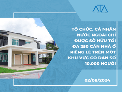 TỔ CHỨC, CÁ NHÂN NƯỚC NGOÀI CHỈ ĐƯỢC SỞ HỮU TỐI ĐA 250 CĂN NHÀ Ở RIÊNG LẺ TRÊN MỘT KHU VỰC CÓ DÂN SỐ 10.000 NGƯỜI 