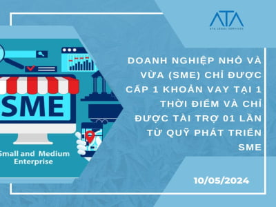 DOANH NGHIỆP NHỎ VÀ VỪA (SME) CHỈ ĐƯỢC CẤP 1 KHOẢN VAY TẠI 1 THỜI ĐIỂM VÀ CHỈ ĐƯỢC TÀI TRỢ 01 LẦN TỪ QUỸ PHÁT TRIỂN SME