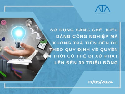 SỬ DỤNG SÁNG CHẾ, KIỂU DÁNG CÔNG NGHIỆP MÀ KHÔNG TRẢ TIỀN ĐỀN BÙ THEO QUY ĐỊNH VỀ QUYỀN TẠM THỜI CÓ THỂ BỊ XỬ PHẠT LÊN ĐẾN 30 TRIỆU ĐỒNG