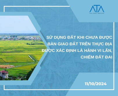 SỬ DỤNG ĐẤT KHI CHƯA ĐƯỢC BÀN GIAO ĐẤT TRÊN THỰC ĐỊA ĐƯỢC XÁC ĐỊNH LÀ HÀNH VI LẤN, CHIẾM ĐẤT ĐAI