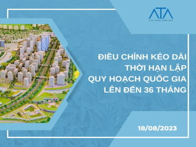 ĐIỀU CHỈNH KÉO DÀI THỜI HẠN LẬP QUY HOẠCH QUỐC GIA LÊN ĐẾN 36 THÁNG