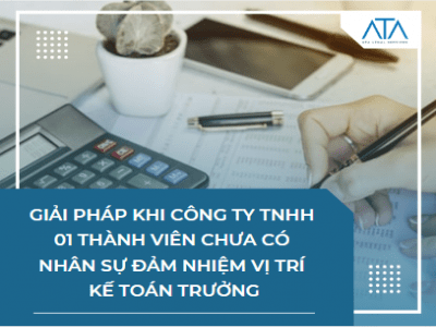 GIẢI PHÁP KHI CÔNG TY TNHH 01 THÀNH VIÊN CHƯA CÓ NHÂN SỰ ĐẢM NHIỆM VỊ TRÍ KẾ TOÁN TRƯỞNG