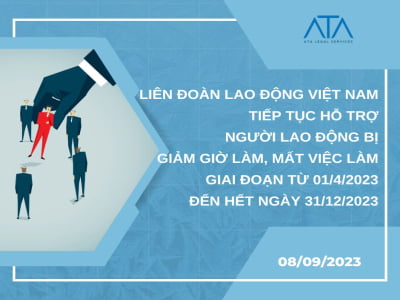 LIÊN ĐOÀN LAO ĐỘNG VIỆT NAM TIẾP TỤC HỖ TRỢ NGƯỜI LAO ĐỘNG BỊ GIẢM GIỜ LÀM, MẤT VIỆC LÀM GIAI ĐOẠN TỪ 01/4/2023 ĐẾN HẾT NGÀY 31/12/2023