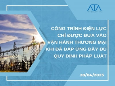 CÔNG TRÌNH ĐIỆN LỰC CHỈ ĐƯỢC ĐƯA VÀO VẬN HÀNH THƯƠNG MẠI KHI ĐÃ ĐÁP ỨNG ĐẦY ĐỦ CÁC QUY ĐỊNH PHÁP LUẬT CÓ LIÊN QUAN