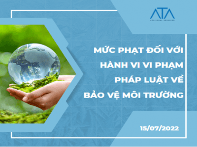 BỔ SUNG VÀ TĂNG MỨC PHẠT ĐỐI VỚI NHIỀU HÀNH VI VI PHẠM PHÁP LUẬT VỀ BẢO VỆ MÔI TRƯỜNG 